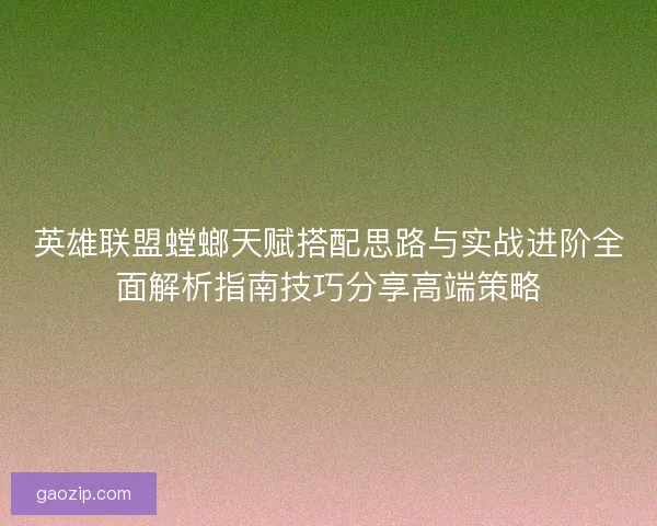 英雄联盟螳螂天赋搭配思路与实战进阶全面解析指南技巧分享高端策略