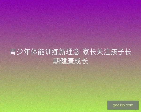青少年体能训练新理念 家长关注孩子长期健康成长